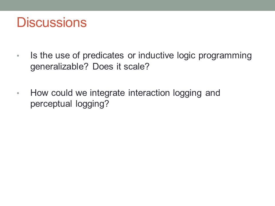 Discussions Is the use of predicates or inductive logic programming generalizable.