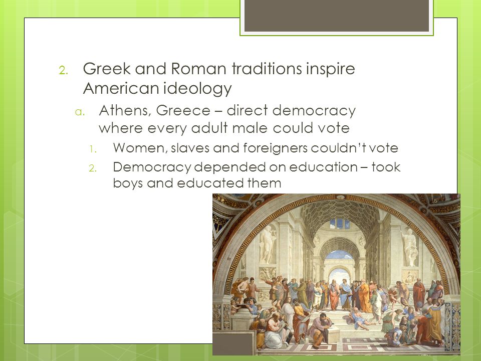 2. Greek and Roman traditions inspire American ideology a.