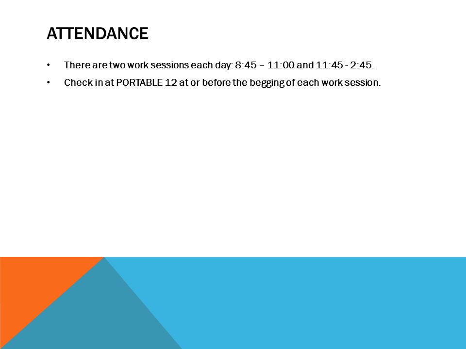 ATTENDANCE There are two work sessions each day: 8:45 – 11:00 and 11:45 - 2:45.