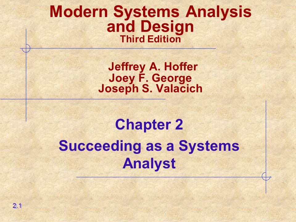 Chapter 2 Succeeding as a Systems Analyst 2.1 Modern Systems Analysis and Design Third Edition Jeffrey A.