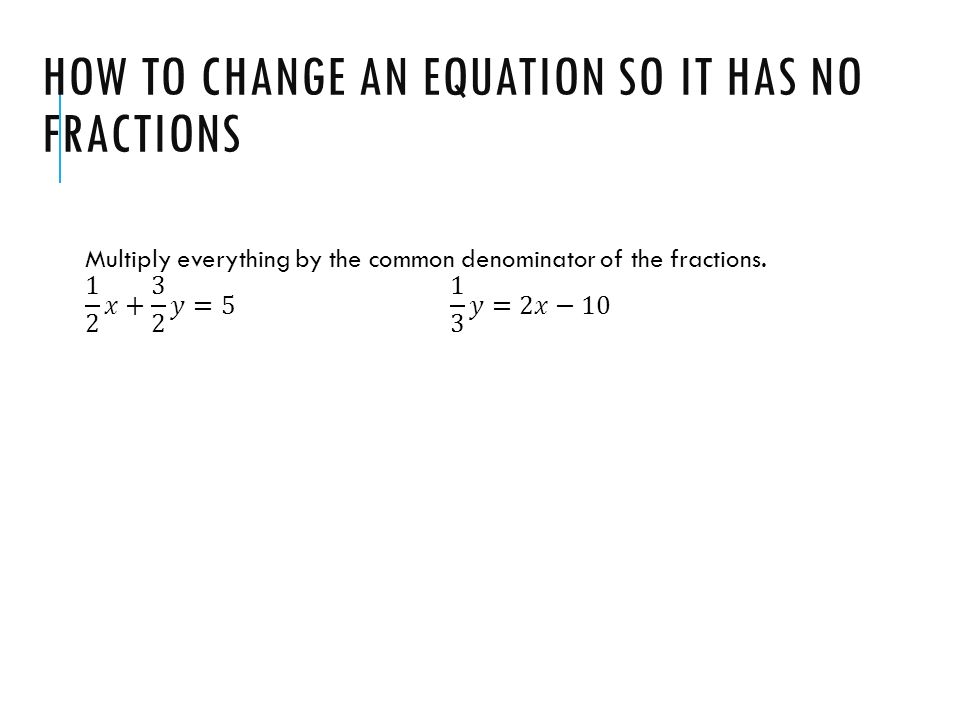 HOW TO CHANGE AN EQUATION SO IT HAS NO FRACTIONS