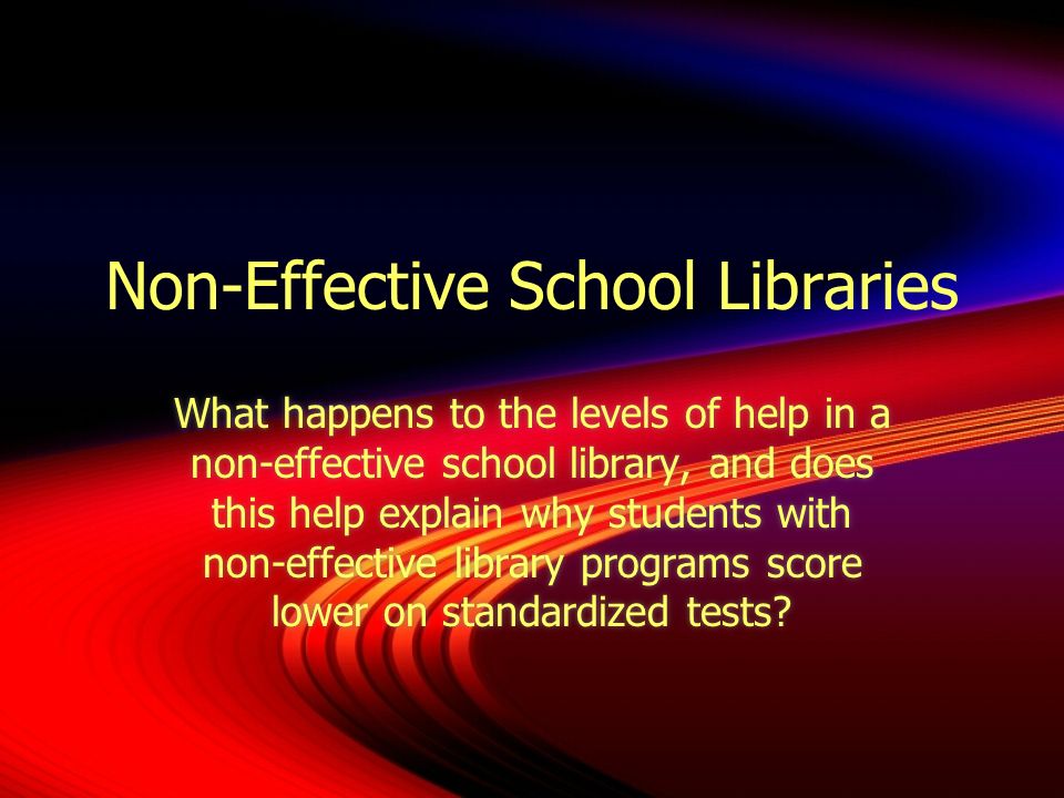 Non-Effective School Libraries What happens to the levels of help in a non-effective school library, and does this help explain why students with non-effective library programs score lower on standardized tests