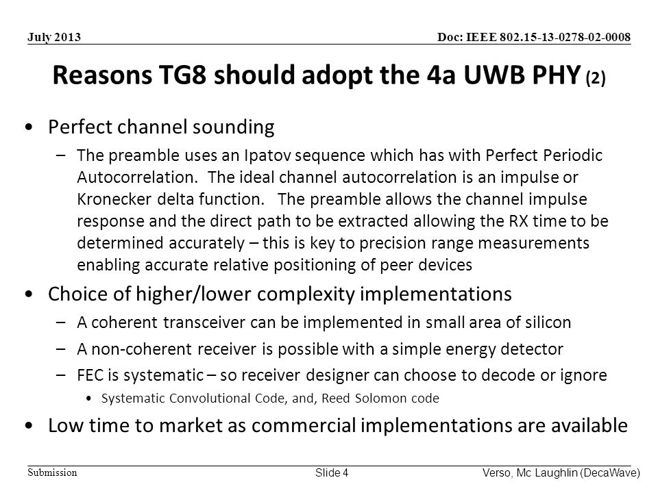 Doc: IEEE Submission July 2013 Verso, Mc Laughlin (DecaWave)Slide 4 Reasons TG8 should adopt the 4a UWB PHY (2) Perfect channel sounding –The preamble uses an Ipatov sequence which has with Perfect Periodic Autocorrelation.