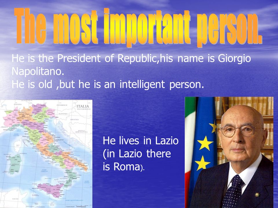 He is the President of Republic,his name is Giorgio Napolitano.