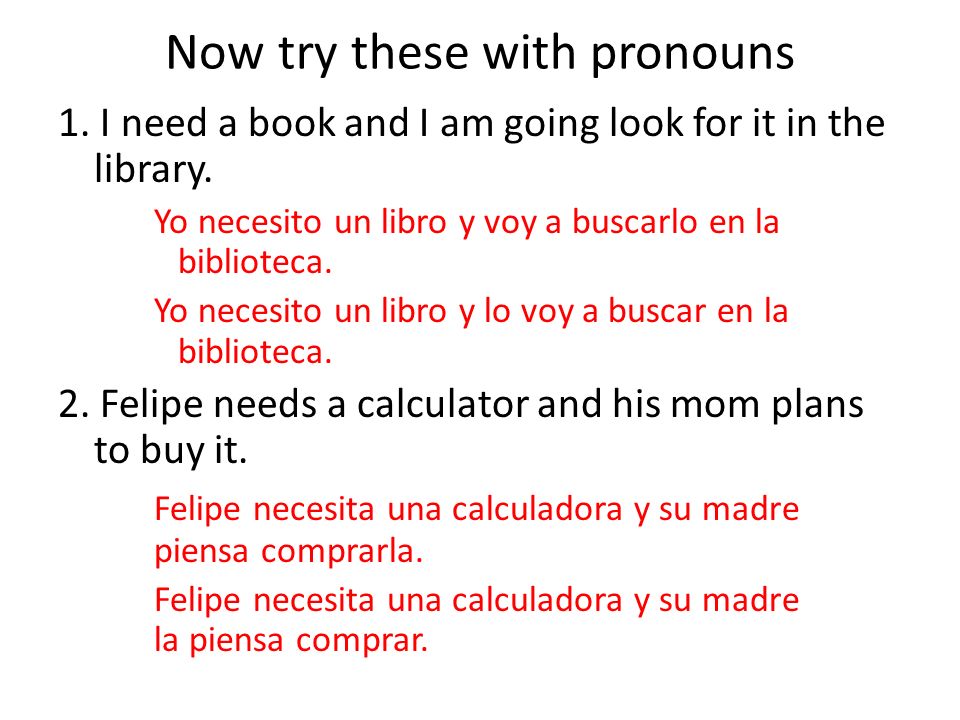 Now try these with pronouns 1. I need a book and I am going look for it in the library.