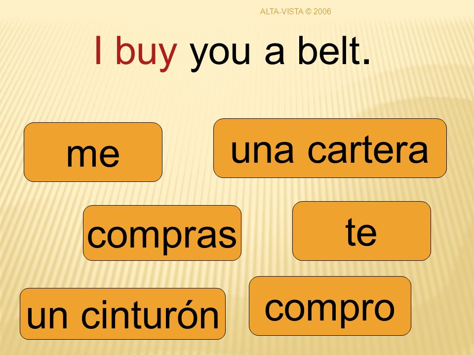 I buy you a belt. compras compro te me un cinturón una cartera ALTA-VISTA © 2006