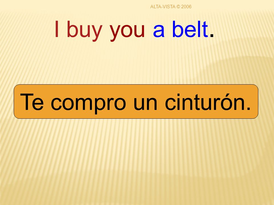 I buy you a belt. Te compro un cinturón. ALTA-VISTA © 2006