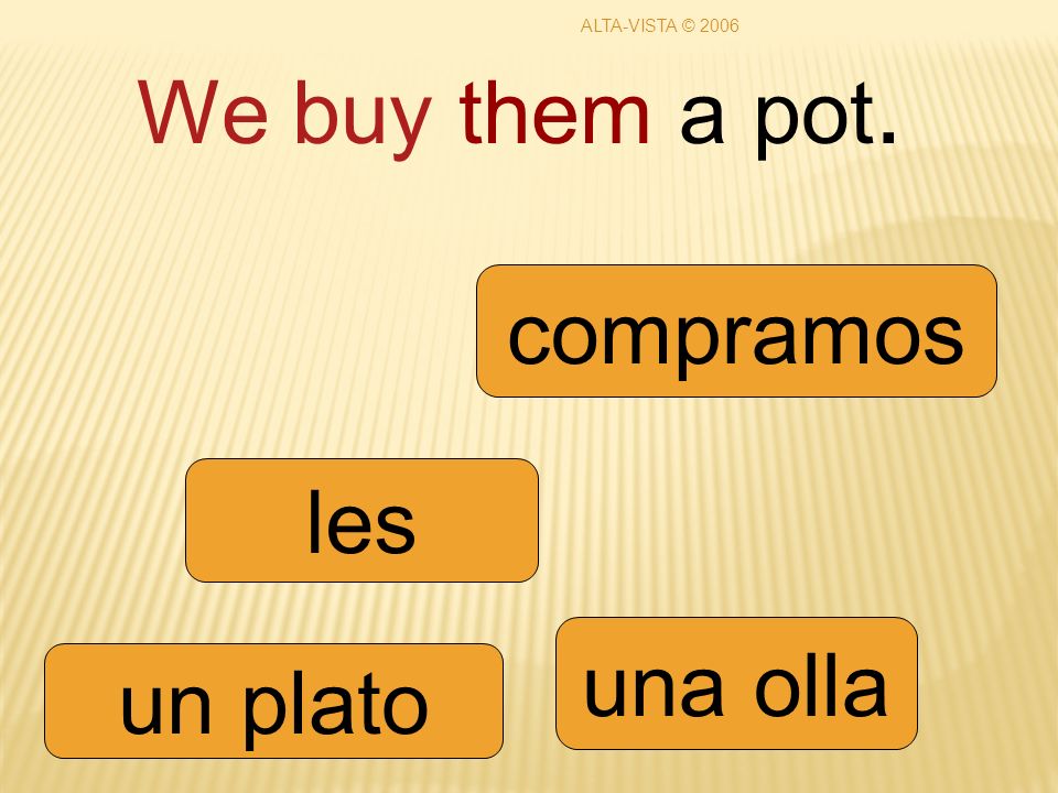 We buy them a pot. les una olla un plato compramos ALTA-VISTA © 2006