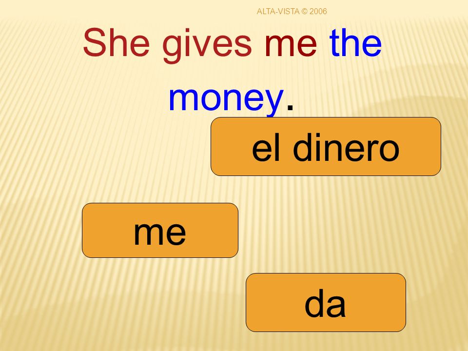 She gives me the money. me da el dinero ALTA-VISTA © 2006