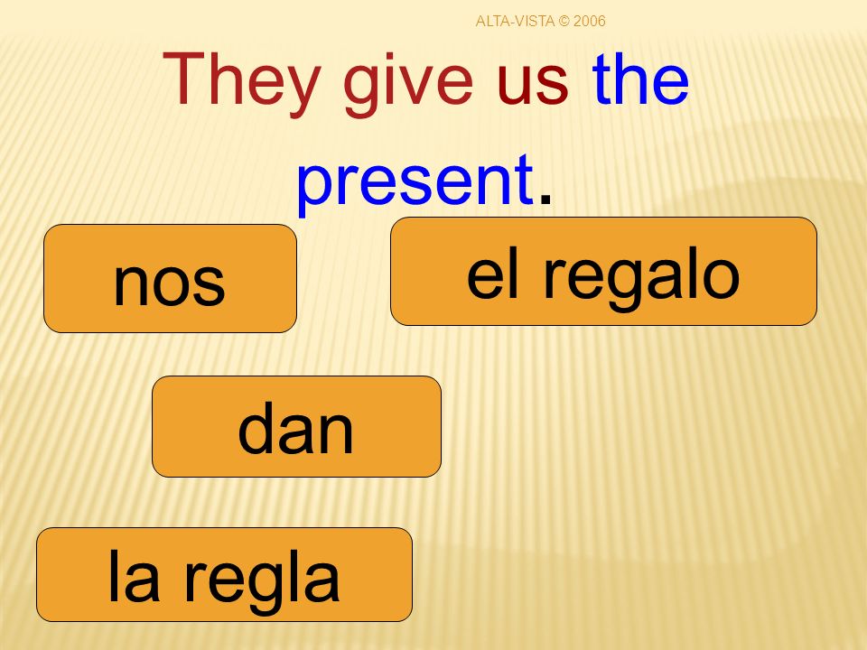 They give us the present. dan nos la regla el regalo ALTA-VISTA © 2006