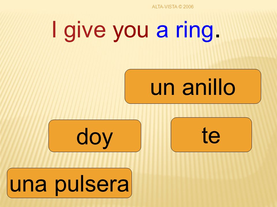 I give you a ring. doy te una pulsera un anillo ALTA-VISTA © 2006