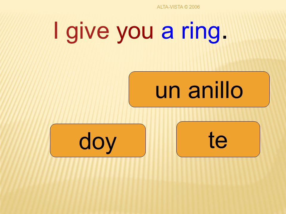 I give you a ring. doy te un anillo ALTA-VISTA © 2006