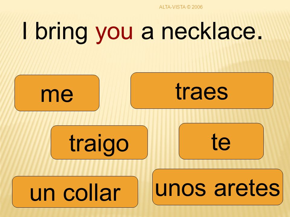 I bring you a necklace. traigo unos aretes te me un collar traes ALTA-VISTA © 2006