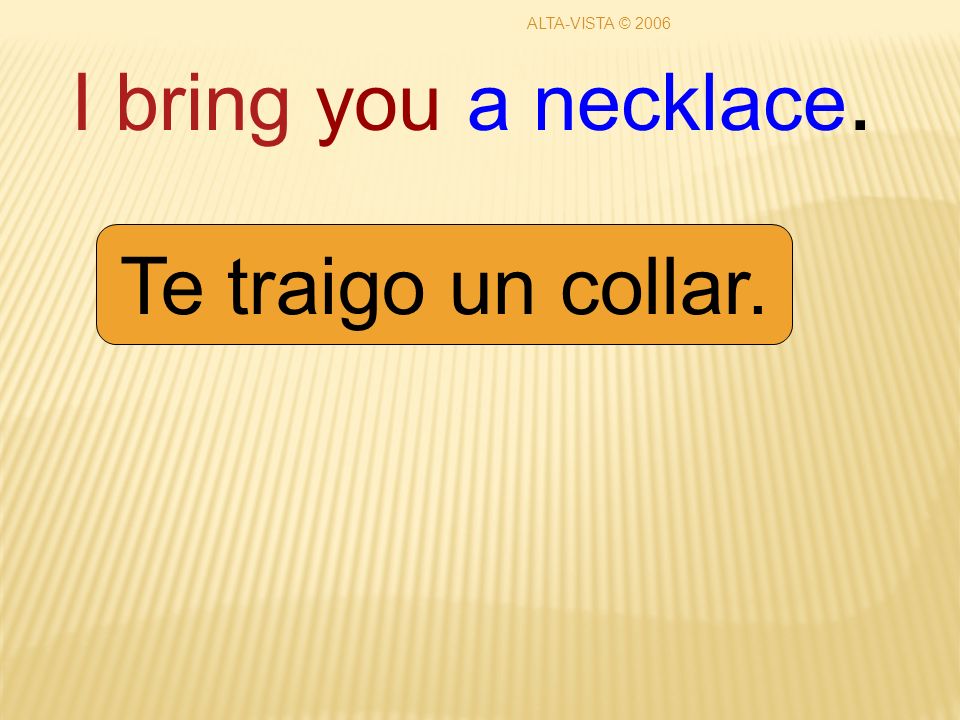 I bring you a necklace. Te traigo un collar. ALTA-VISTA © 2006
