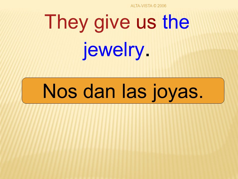 They give us the jewelry. Nos dan las joyas. ALTA-VISTA © 2006
