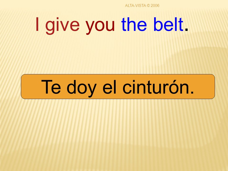 I give you the belt. Te doy el cinturón. ALTA-VISTA © 2006