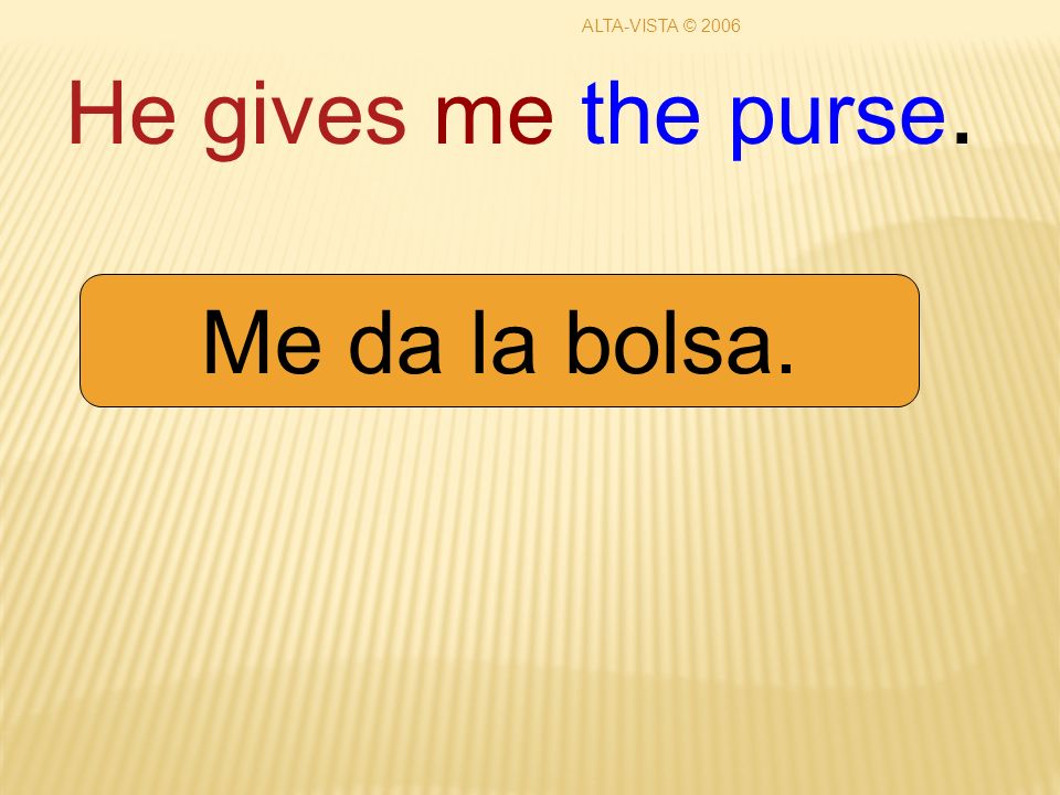 He gives me the purse. Me da la bolsa. ALTA-VISTA © 2006