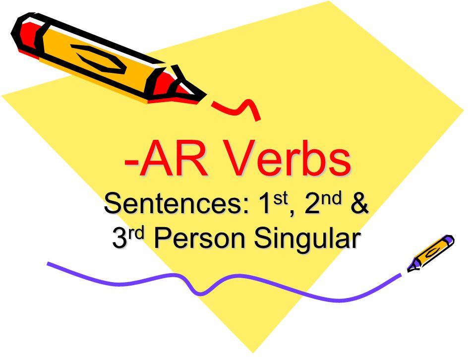 -AR Verbs Sentences: 1 st, 2 nd & 3 rd Person Singular