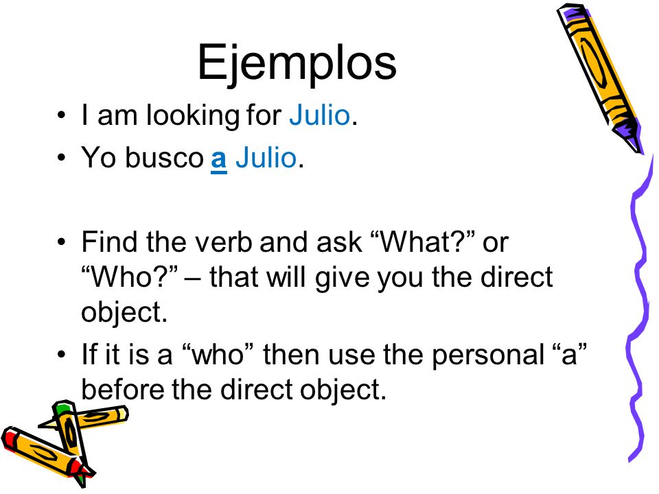 Ejemplos I am looking for Julio. Yo busco a Julio.