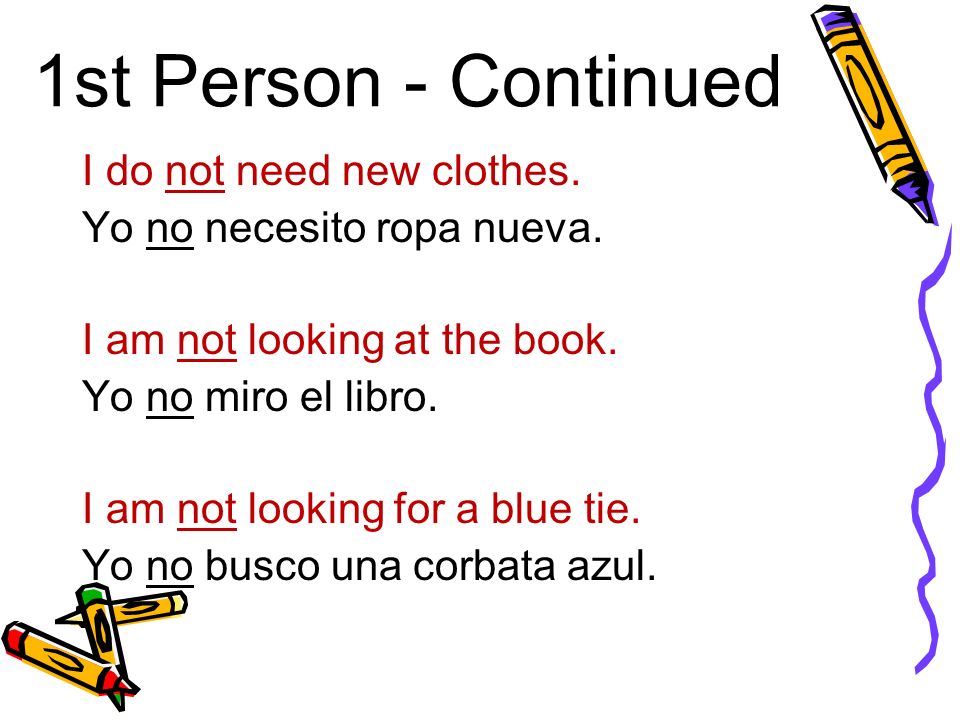 1st Person - Continued I do not need new clothes. Yo no necesito ropa nueva.