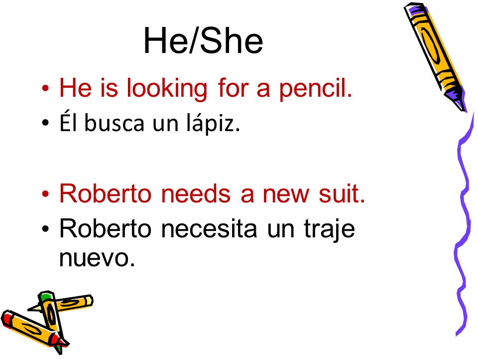 He/She He is looking for a pencil. Él busca un lápiz.