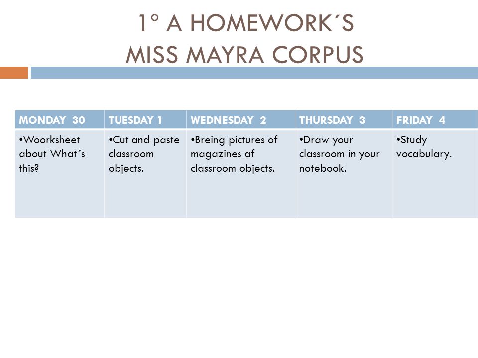 1º A HOMEWORK´S MISS MAYRA CORPUS MONDAY 30TUESDAY 1WEDNESDAY 2THURSDAY 3FRIDAY 4 Woorksheet about What´s this.