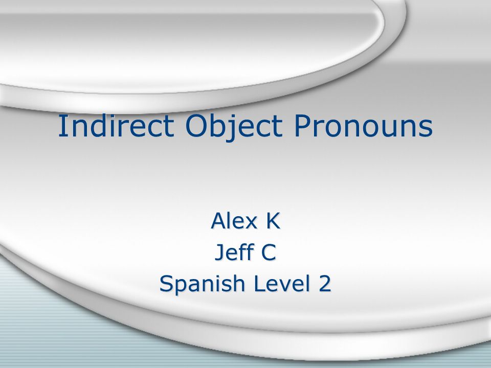 Indirect Object Pronouns Alex K Jeff C Spanish Level 2 Alex K Jeff C Spanish Level 2