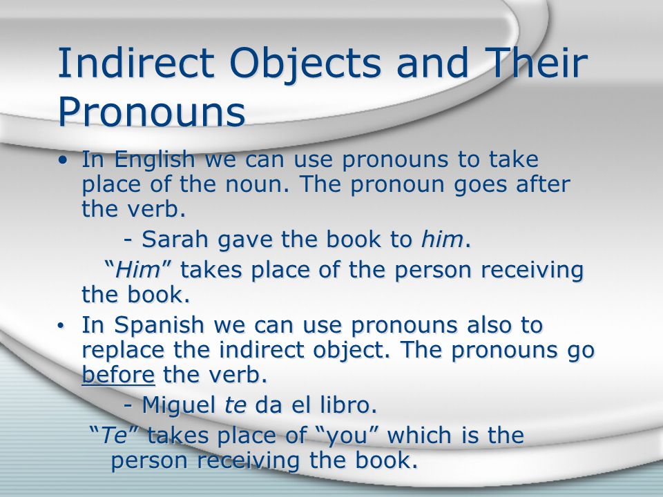 Indirect Objects and Their Pronouns In English we can use pronouns to take place of the noun.