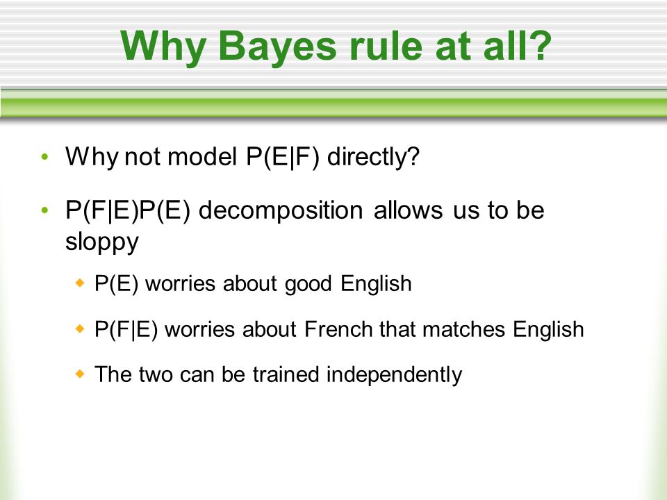 Why Bayes rule at all. Why not model P(E|F) directly.