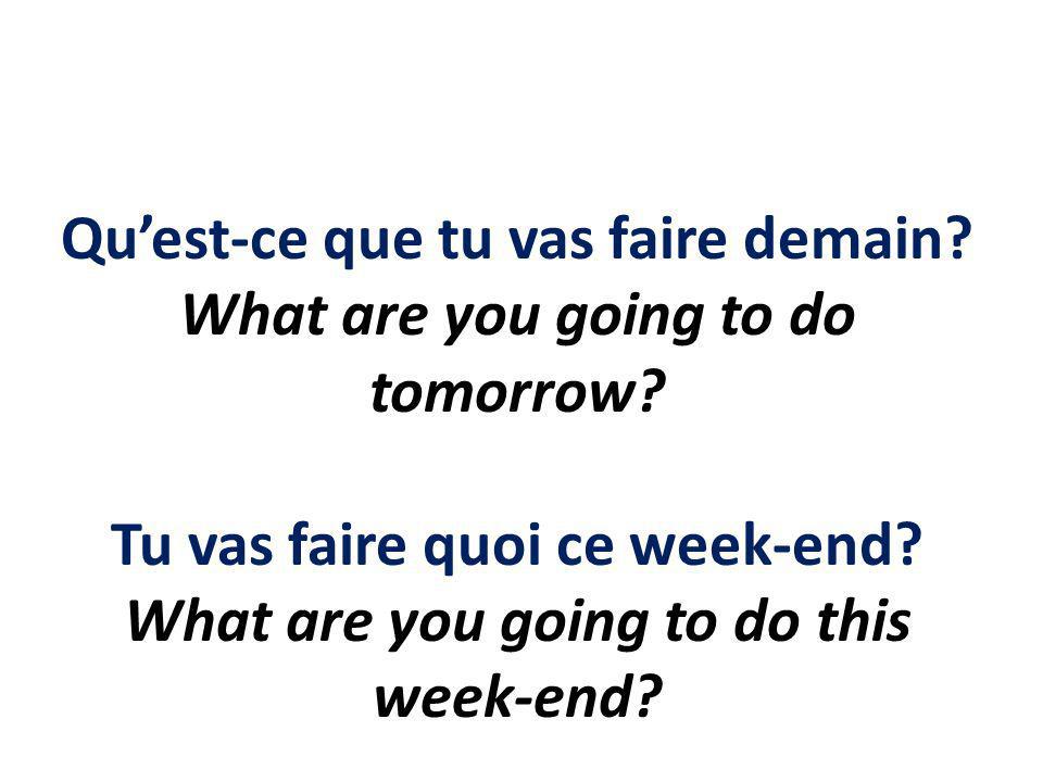 Quest-ce que tu vas faire demain. What are you going to do tomorrow.