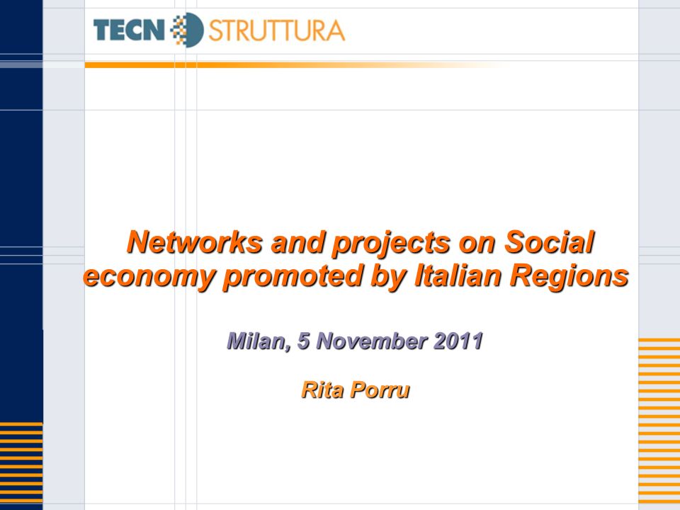 Networks and projects on Social economy promoted by Italian Regions Milan, 5 November 2011 Rita Porru Networks and projects on Social economy promoted by Italian Regions Milan, 5 November 2011 Rita Porru