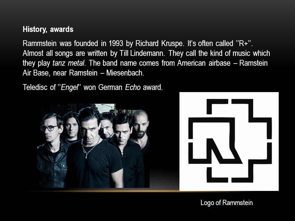 RAMMSTEIN Rammstein is a German metal band. Members : Till Lindemann (vocal), Richard Z.