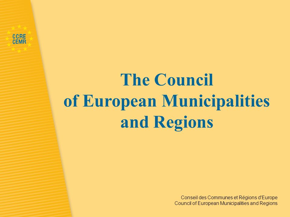 Conseil des Communes et Régions d Europe Council of European Municipalities and Regions The Council of European Municipalities and Regions