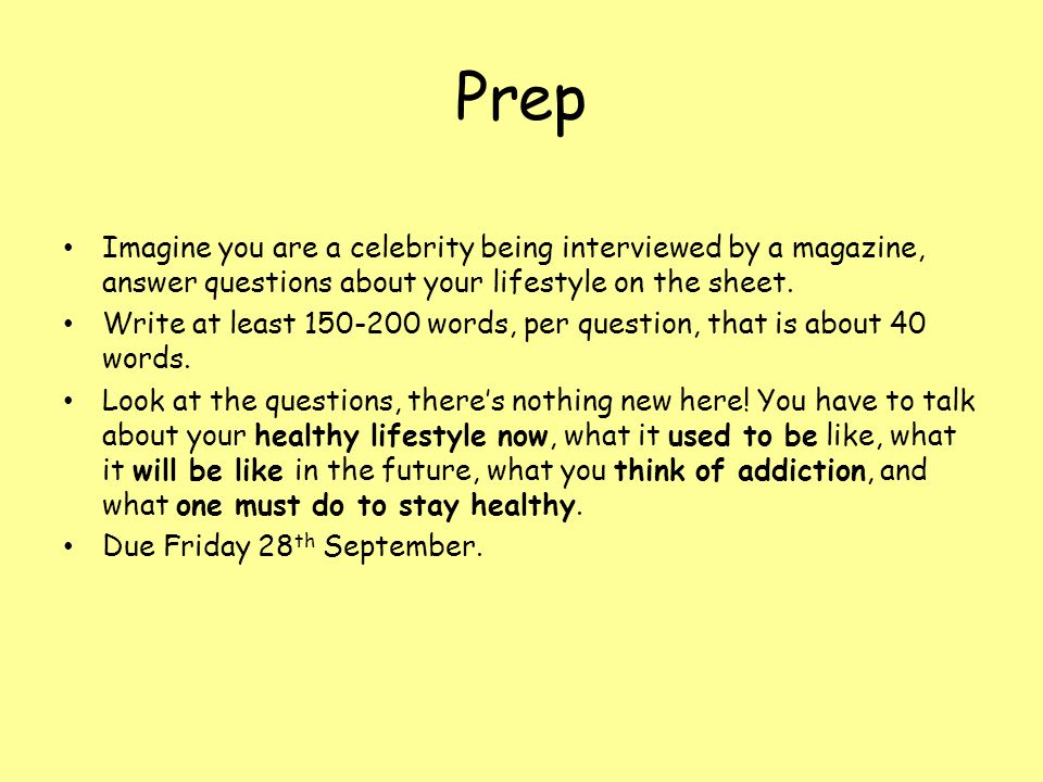 Prep Imagine you are a celebrity being interviewed by a magazine, answer questions about your lifestyle on the sheet.