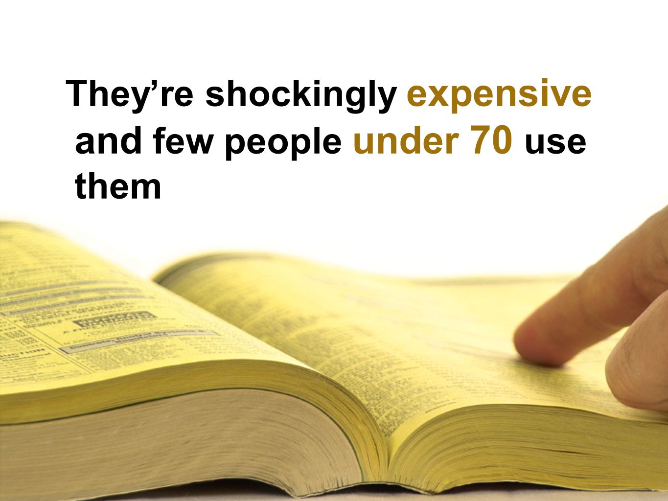 Theyre shockingly expensive and few people under 70 use them