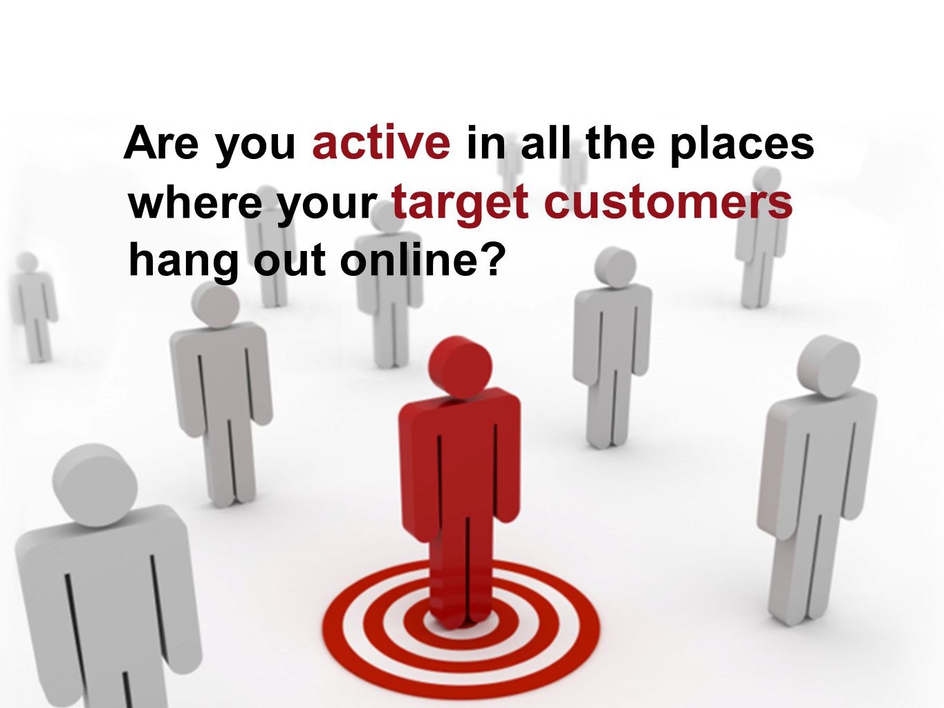 Are you active in all the places where your target customers hang out online