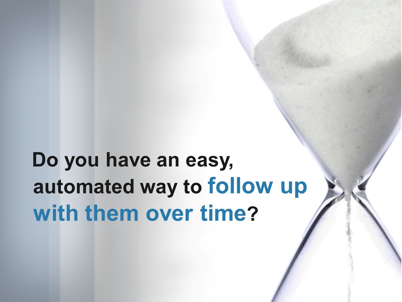 Do you have an easy, automated way to follow up with them over time