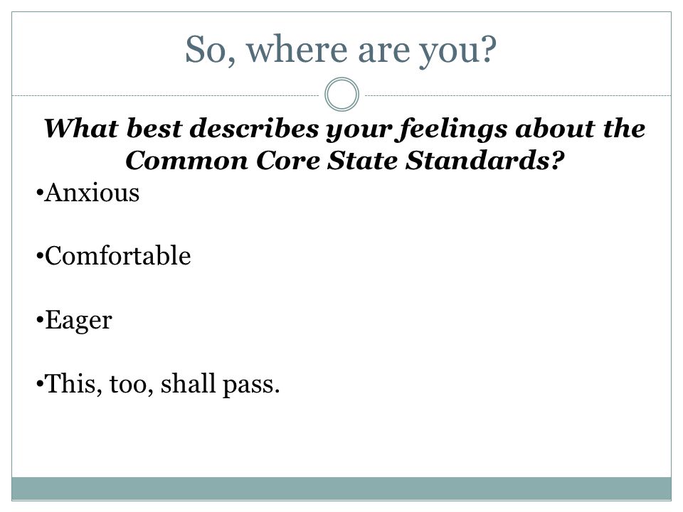 So, where are you. What best describes your feelings about the Common Core State Standards.