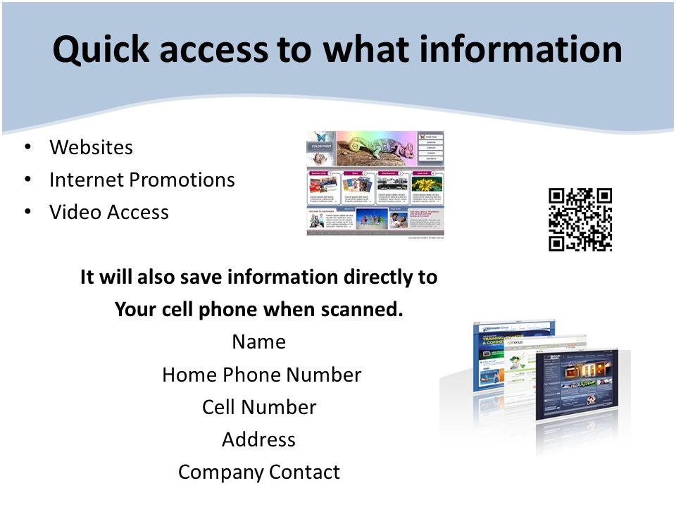 Quick access to what information Websites Internet Promotions Video Access It will also save information directly to Your cell phone when scanned.