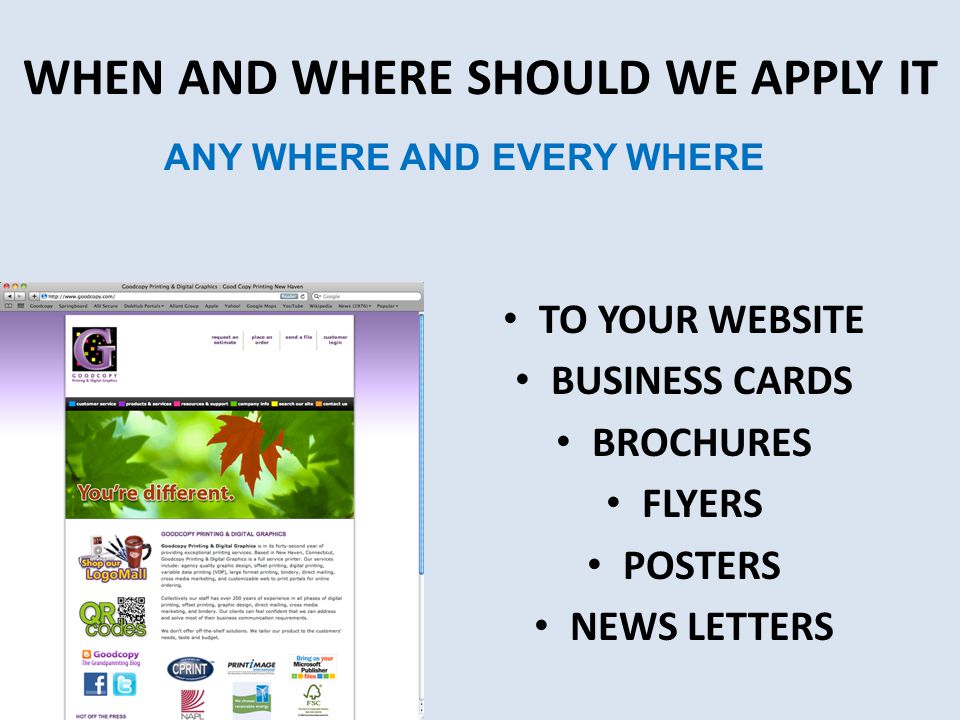 WHEN AND WHERE SHOULD WE APPLY IT TO YOUR WEBSITE BUSINESS CARDS BROCHURES FLYERS POSTERS NEWS LETTERS ANY WHERE AND EVERY WHERE