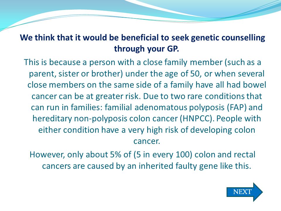 We think that it would be beneficial to seek genetic counselling through your GP.