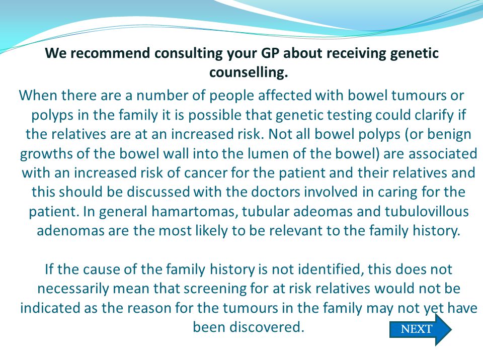 We recommend consulting your GP about receiving genetic counselling.