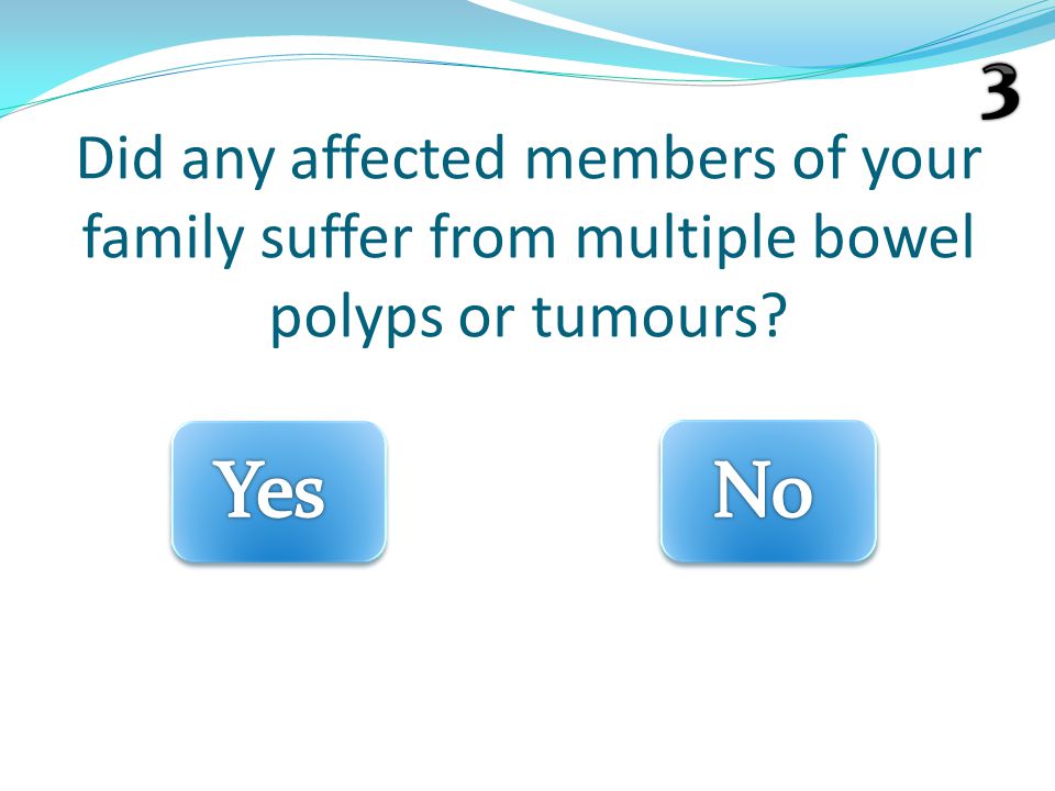 Did any affected members of your family suffer from multiple bowel polyps or tumours