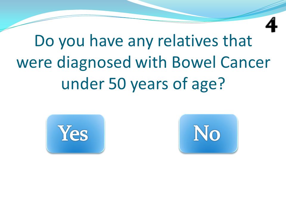 Do you have any relatives that were diagnosed with Bowel Cancer under 50 years of age
