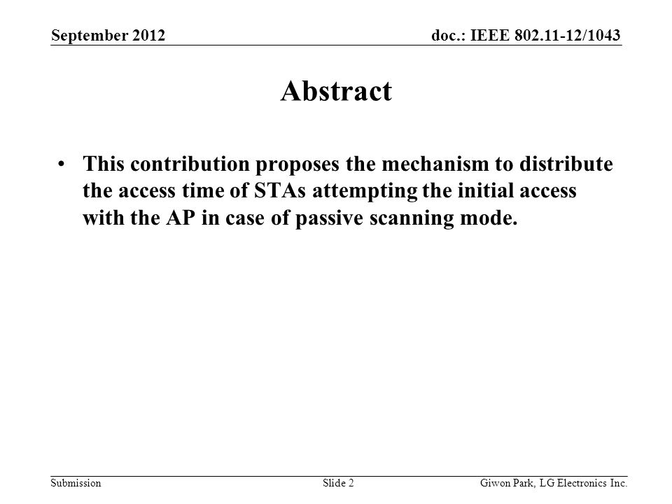 doc.: IEEE /1043 Submission September 2012 Slide 2 Abstract This contribution proposes the mechanism to distribute the access time of STAs attempting the initial access with the AP in case of passive scanning mode.