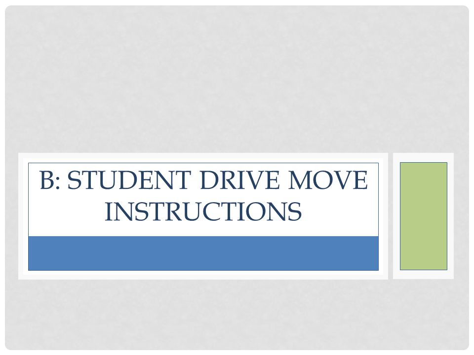 B: STUDENT DRIVE MOVE INSTRUCTIONS