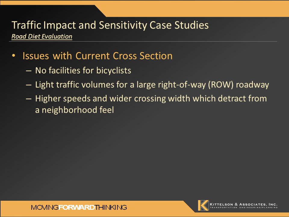 Issues with Current Cross Section – No facilities for bicyclists – Light traffic volumes for a large right-of-way (ROW) roadway – Higher speeds and wider crossing width which detract from a neighborhood feel