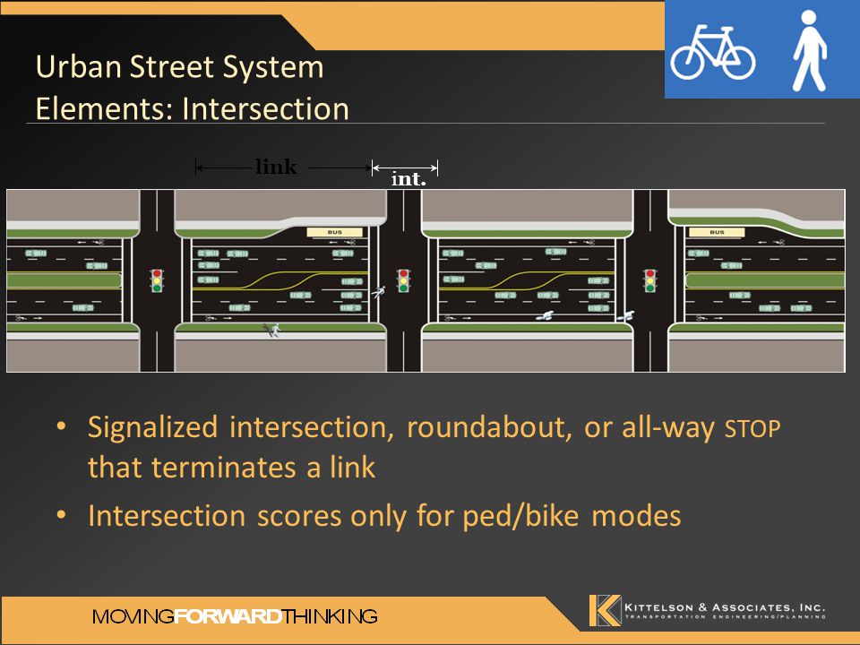 Urban Street System Elements: Intersection Signalized intersection, roundabout, or all-way STOP that terminates a link Intersection scores only for ped/bike modes link int.