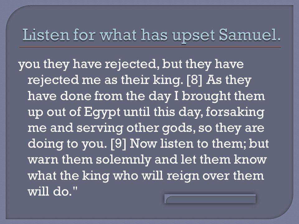 you they have rejected, but they have rejected me as their king.