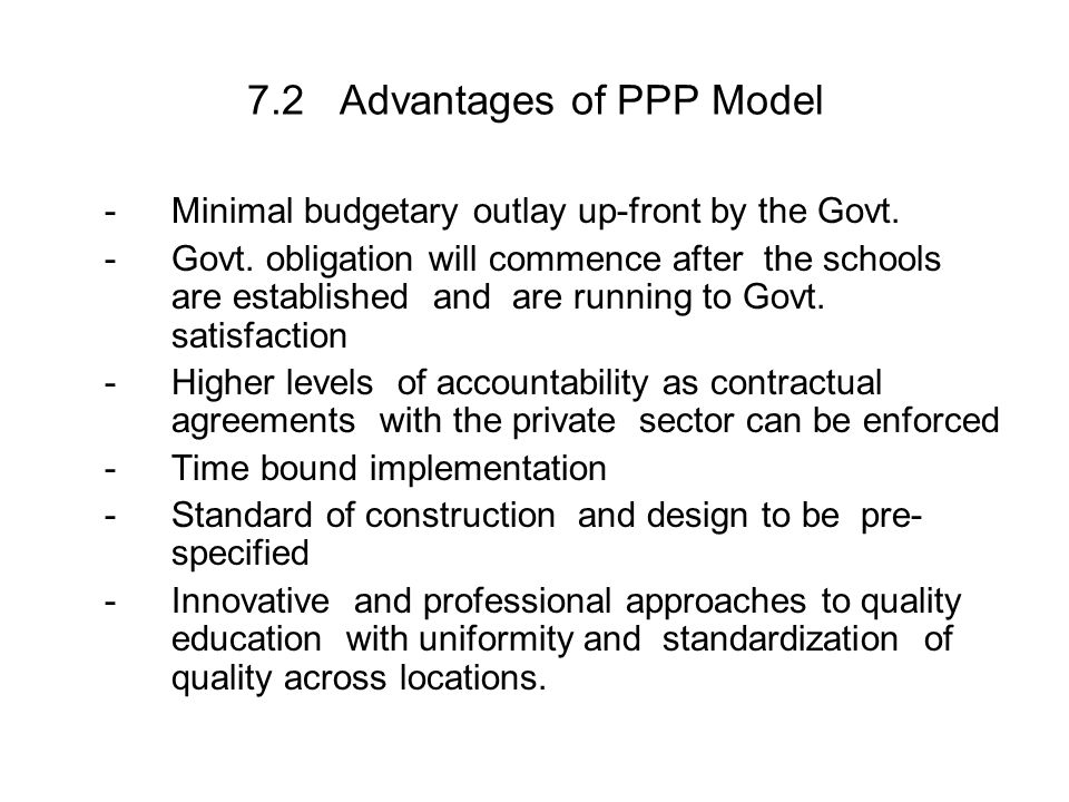 7.2 Advantages of PPP Model -Minimal budgetary outlay up-front by the Govt.